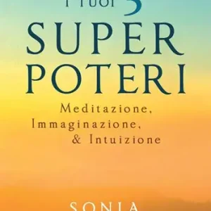 I tuoi 3 super poteri. Meditazione, immaginazione & intuizione Prezzo Scontato