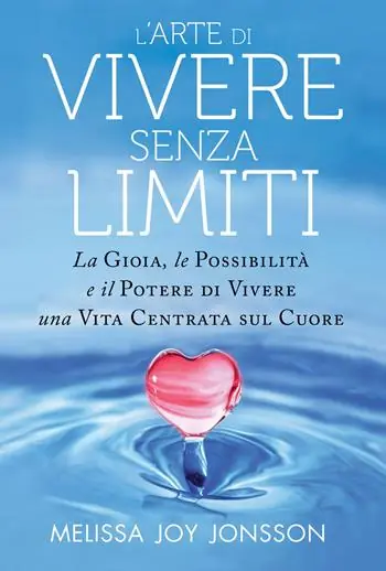 Vendita Finale L‘arte di vivere senza limiti. La gioia, le possibilità e il potere di vivere una vita centrata sul cuore