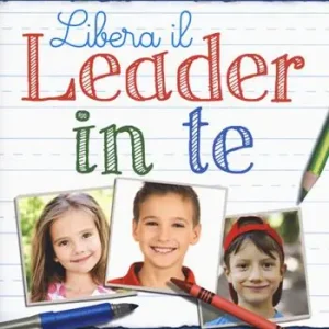 Spedito Oggi Libera il leader in te. Manuale per educatori e genitori che vogliono ispirare la grandezza nei bambini e nei ragazzi