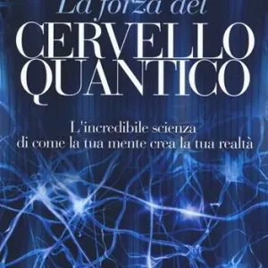 Popolare La forza del cervello quantico. L‘incredibile scienza di come la tua mente crea la tua realtà