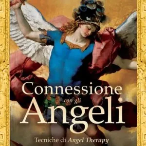 Connessione con gli angeli. Tecniche di angel therapy per connettersi ai più potenti angeli e arcangeli Reso Gratuito