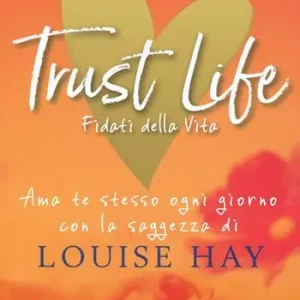 Quantità Limitata Trust life. Fidati della vita. Ama te stesso ogni giorno con la saggezza di Louise Hay