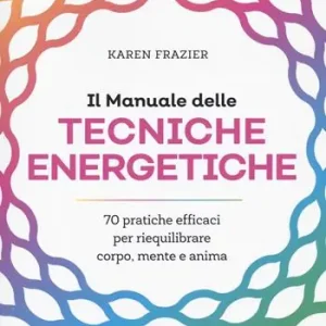 Ultima Occasione Il manuale delle tecniche energetiche. 70 pratiche efficaci per riequilibrare corpo, mente e anima