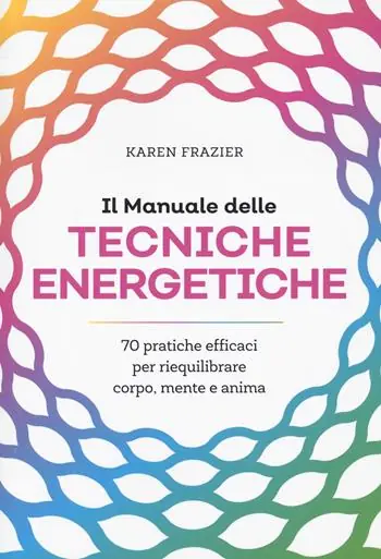 Ultima Occasione Il manuale delle tecniche energetiche. 70 pratiche efficaci per riequilibrare corpo, mente e anima