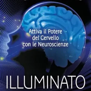Il cervello illuminato. Attivare il potere del cervello con le neuroscienze Professionale