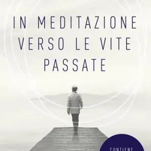 Subito Disponibile In meditazione verso le vite passate. Un percorso verso la pace interiore. Nuova ediz. Con File audio per il download