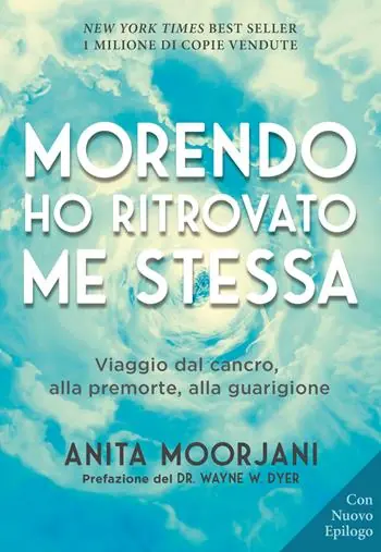 Morendo ho ritrovato me stessa. Viaggio dal cancro, alla premorte, alla guarigione. Nuova ediz. Prezzo Basso