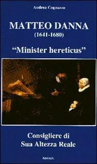 Nuova Collezione Matteo Danna (1641-1680). «Minister hereticus» consigliere di sua altezza reale