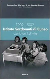 1902-2002 Istituto Sordomuti di Cuneo. Cento anni di vita A Buon Prezzo