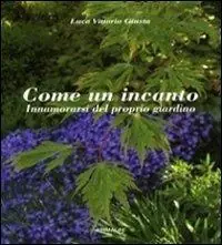 Offerta Lampo Come un incanto. Innamorarsi del proprio giardino