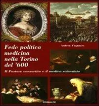 Novità Fede politica medicina nella Torino del 600. Il pastore convertito e il medico scienziato
