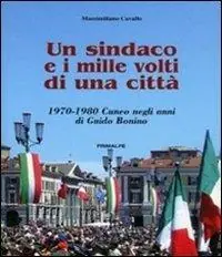 Un sindaco e i mille volti di una città. 1970-1980 Cuneo negli anni di Guido Bonino Di Tendenza