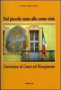 Scelto Dai Clienti Dal piccolo stato alle cento città. L‘avventura di Cuneo nel Risorgimento
