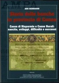 Storia delle banche in provincia di Cuneo. Casse di risparmio e casse rurrali. Nascita, sviluppi, difficoltà, successi Nuovo Arrivo