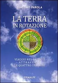 La terra in rotazione. Viaggio nel passato attraverso le quattro stagioni Ultimissimo Modello