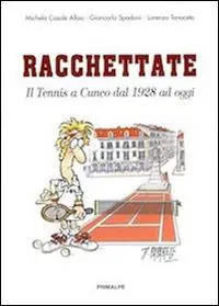 Racchettate. Il tennis a Cuneo dal 1928 ad oggi Occasione Imperdibile