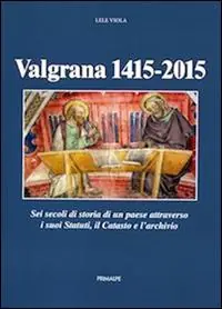 Must-Have Valgrana (1415-2015). Sei secoli di storia di un paese attraverso i suoi statuti, il catasto, e l‘archivio