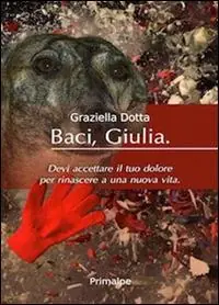 Baci Giulia. Devi accettare il tuo dolore per rinascere a una nuova vita Promozione Esclusiva