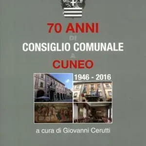 70 anni di consiglio comunale a Cuneo 1946-2016 Bestseller