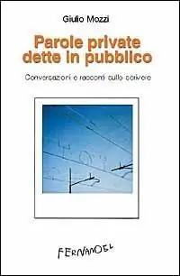 Parole private dette in pubblico. Conversazioni e racconti sullo scrivere Nuovo Arrivo