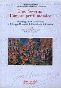 Gino Severini. L‘amore per il mosaico. Il carteggio tra Gino Severini e il Gruppo Mosaicisti dell‘Accademia di Ravenna Reso Gratuito