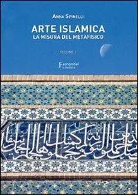Arte islamica. La misura del metafisico. Vol. 1 Spedito Oggi