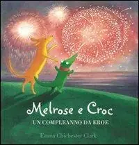 Melrose e Croc. Un compleanno da eroe. Ediz. illustrata Acquista Ora