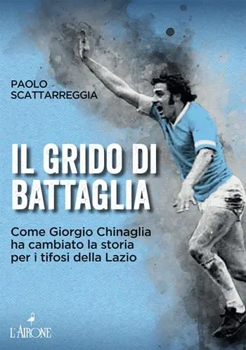 Consegna Rapida Il grido di battaglia. Come Giorgio Chinaglia ha cambiato la storia per i tifosi del Lazio