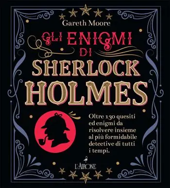 Gli enigmi di Sherlock Holmes. Oltre 130 quesiti ed enigmi da risolvere insieme al più formidabile detective di tutti i tempi Ordina Subito