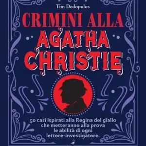 Crimini alla Agatha Christie. 50 casi ispirati alla regina del giallo che metteranno alla prova le abilità di ogni lettore-investigatore Professionale