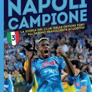 Napoli campione. Il sogno nel cuore. La storia del club, dalle origini fino all‘ultimo travolgente scudetto! Ultimissimo Modello