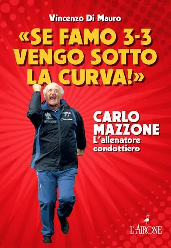 «Se famo 3-3 vengo sotto la curva!». Carlo Mazzone. L‘allenatore condottiero Spedizione Espresso