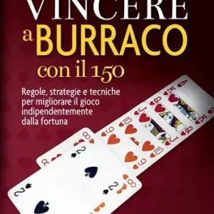 Non Perdere Vincere a burraco con il 150. Regole, strategie e tecniche per migliorare il gioco indipendentemente dalla fortuna. Nuova ediz.