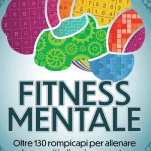 Fitness mentale. Oltre 130 rompicapi per allenare la capacità di ragionamento Ultima Occasione