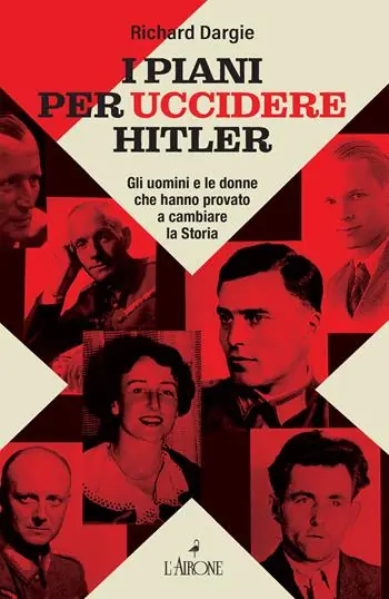 I piani per uccidere Hitler. Gli uomini e le donne che hanno provato a cambiare la Storia Solo Oggi