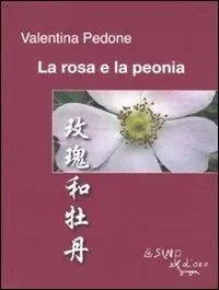 Subito Disponibile La rosa e la peonia. Ediz. italiana e cinese