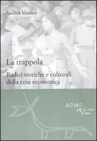 La trappola. Radici storiche e culturali della crisi economica Compra Adesso