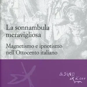 La sonnambula meravigliosa. Magnetismo e ipnotismo nell‘Ottocento italiano A Buon Prezzo