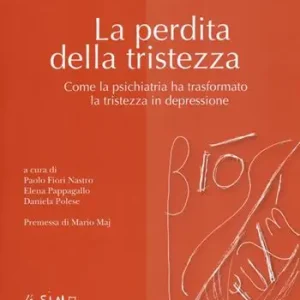 La perdita della tristezza. Come la psichiatria ha trasformato la tristezza in depressione Pagamento Sicuro