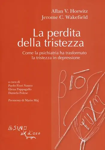 La perdita della tristezza. Come la psichiatria ha trasformato la tristezza in depressione Pagamento Sicuro