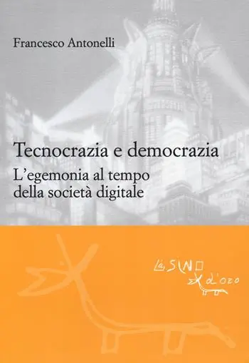 Tecnocrazia e democrazia. L‘egemonia al tempo della società digitale Sconto