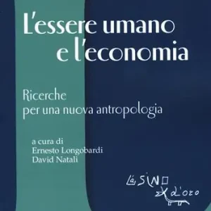 L‘ essere umano e l‘economia. Ricerche per una nuova antropologia Non Perdere