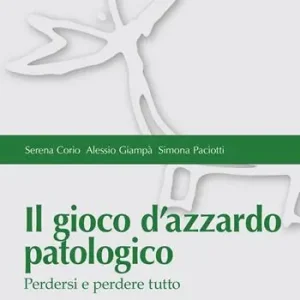 Il gioco d‘azzardo patologico. Perdersi e perdere tutto Nuova Collezione