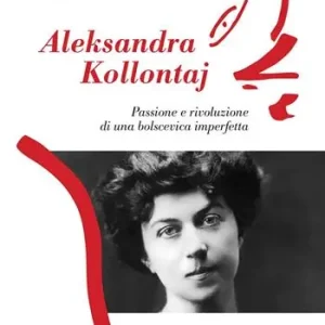 Aleksandra Kollontaj. Passione e rivoluzione di una bolscevica imperfetta Direttamente Dal Produttore