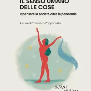 Il senso umano delle cose. Ripensare la società oltre la pandemia Prezzo Ridotto
