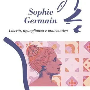 Sophie Germain. Libertà, uguaglianza e matematica Super Prezzo