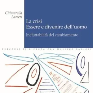 Quantità Limitata La crisi. Essere e divenire dell‘uomo. Ineluttabilità del cambiamento