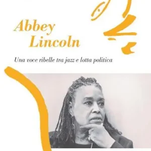 Abbey Lincoln. Una voce ribelle tra jazz e lotta politica Non Perdere