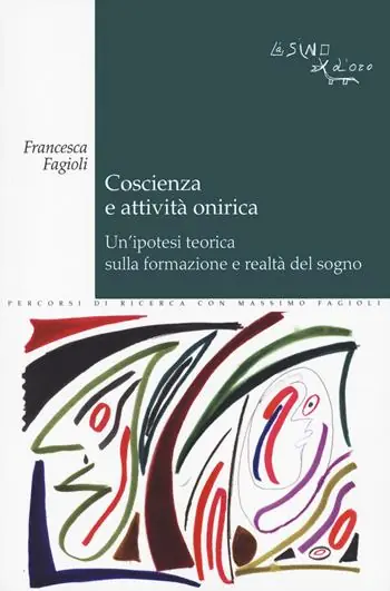 Solo Oggi Coscienza e attività onirica. Un‘ipotesi teorica sulla formazione e realtà del sogno