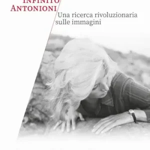 Offerta Limitata Infinito Antonioni. Una ricerca rivoluzionaria sulle immagini